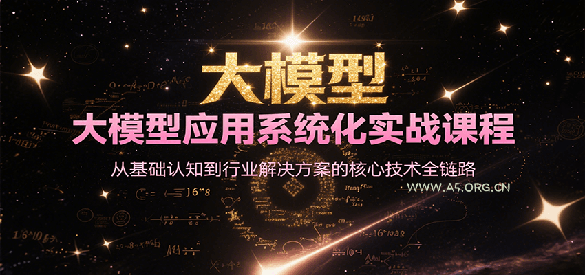 大模型应用系统化实战课程，从基础认知到行业解决方案的核心技术全链路-351资源网