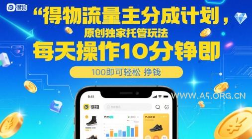 得物流量主分成计划,原创独家托管玩法,每天操作10分钟即可轻松挣米【揭秘】-351资源网