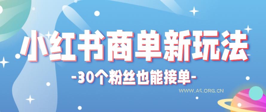 小红书商单新玩法,30个粉丝也能接单,一个月接三单赚了150+!适合新手小白操作-351资源网