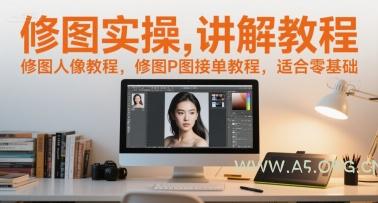 修图实操讲解教程,修图人像教程,修图P图接单教程,适合零基础-351资源网