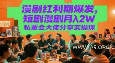 漫剧红利期爆发，短剧漫剧月入2W私董会大佬分享实操课-351资源网