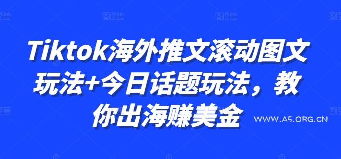 Tiktok海外推文滚动图文玩法+今日话题玩法，教你出海赚美金-351资源网