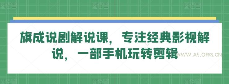 旗成说剧解说课，专注经典影视解说，一部手机玩转剪辑-351资源网
