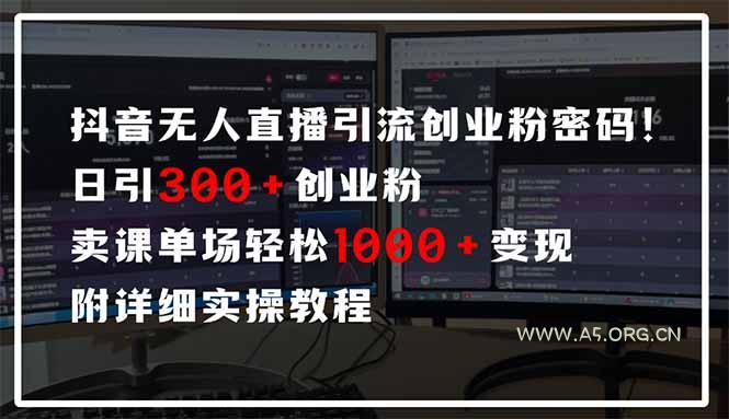 抖音无人直播引流密码！日引300+创业粉 单场轻松1000+变现 附详细实操教程-351资源网