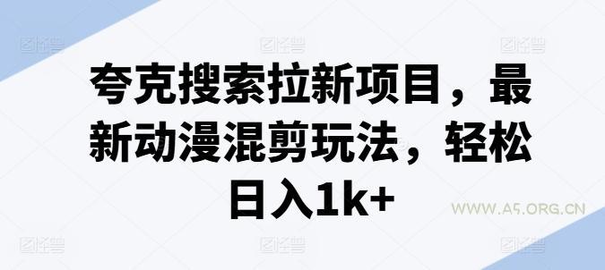 夸克搜索拉新项目，最新动漫混剪玩法，轻松日入1k+-351资源网