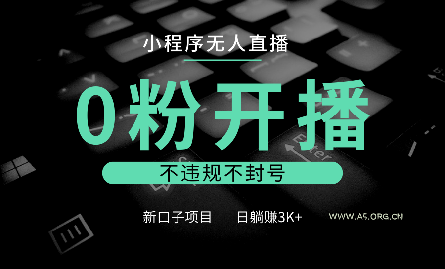 小程序无人直播，0粉开播，不违规不封号，新口子项目，小白日躺赚3K+-351资源网