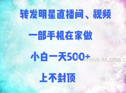 转发明星直播间、视频，一部手机在家做，小白一天多张，上不封顶-351资源网