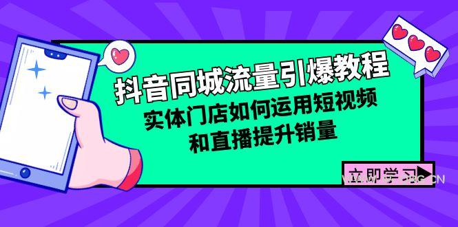 抖音同城流量引爆教程：实体门店如何运用短视频和直播提升销量-351资源网