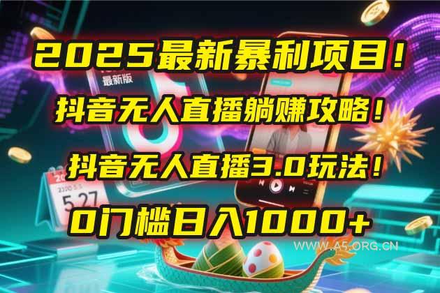 2025最新暴利项目！抖音无人直播躺赚攻略！抖音无人直播3.0玩法！0门槛...-351资源网