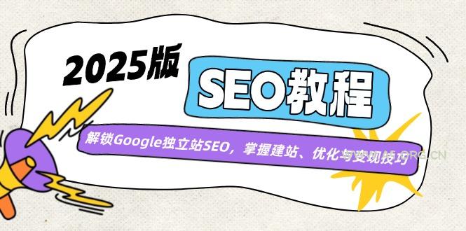 2025版SEO教程：解锁Google独立站SEO，掌握建站、优化与变现技巧-351资源网