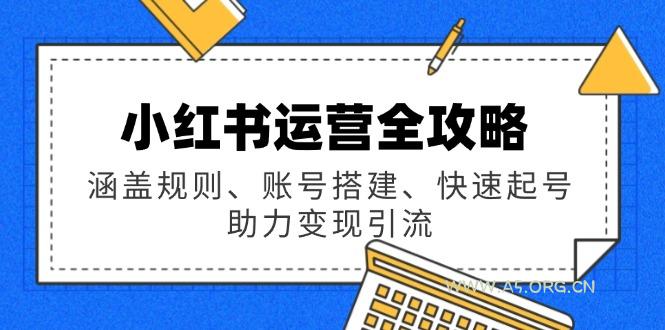 小红书运营全攻略：涵盖规则、账号搭建、快速起号，助力变现引流-351资源网