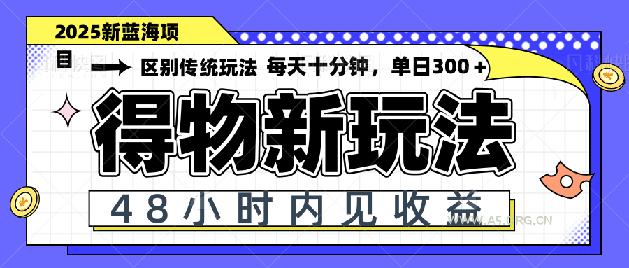 得物新玩法，48小时内见收益，一天变现300＋，可矩阵-351资源网