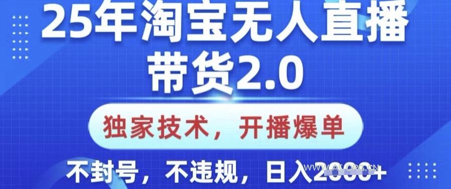 25年淘宝无人直播带货2.0.独家技术，开播爆单，纯小白易上手，不封号，不违规，日入多张【揭秘】-351资源网