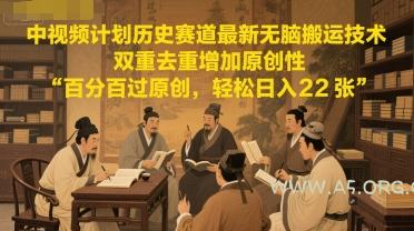 中视频计划历史赛道最新无脑搬运技术，双重去重增加原创性，百分百过原创，轻松日入2张-351资源网