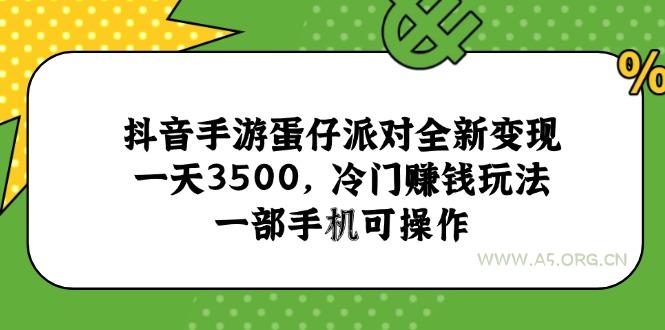 抖音手游蛋仔派对全新变现，一天3500，冷门赚钱玩法，一部手机可操作-351资源网