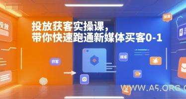 投放获客实操课，带你快速跑通新媒体买客0-1-351资源网