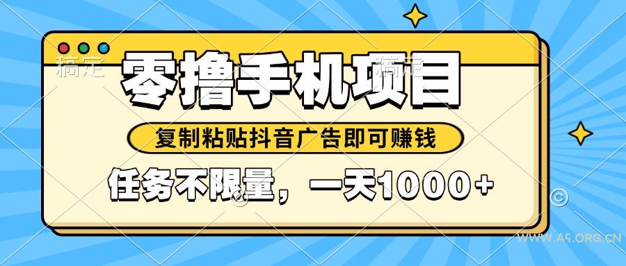 2025年最新手机零撸小项目，复制粘贴抖音广告即可赚钱，平台大水，任务...-351资源网