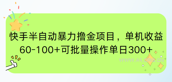 快手半自动暴力撸金项目，单机收益60-100+可批量操作单日300+-351资源网
