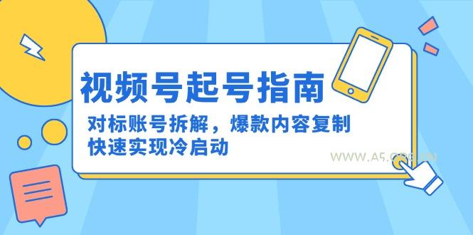 视频号起号指南：对标账号拆解，爆款内容复制，快速实现冷启动-351资源网