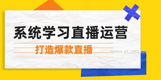 系统学习直播运营：掌握起号方法、主播能力、小店随心推，打造爆款直播-351资源网
