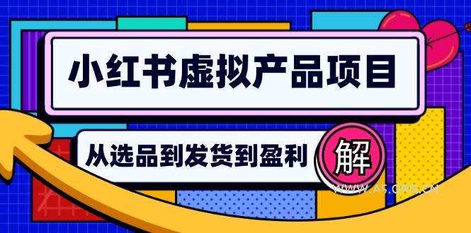 小红书虚拟产品店铺运营指南：从选品到自动发货，轻松实现日躺赚几百-351资源网