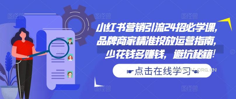 小红书营销引流24招必学课,品牌商家精准投放运营指南,少花钱多赚钱,避坑秘籍!-351资源网