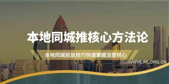 本地同城推核心方法论，本地同城投放技巧快速掌握运营核心(19节课)-351资源网