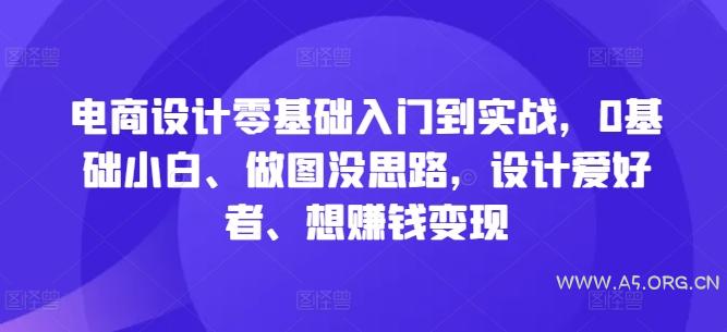 电商设计零基础入门到实战，0基础小白、做图没思路，设计爱好者、想赚钱变现-351资源网