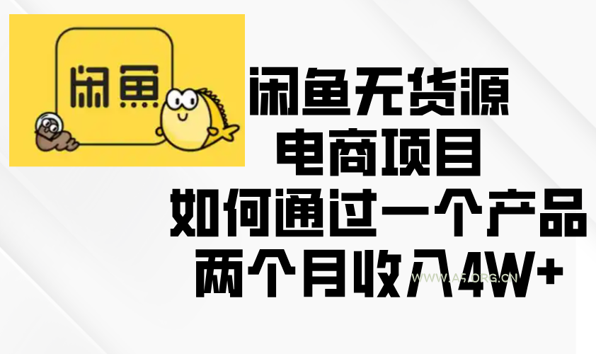 闲鱼无货源电商项目，如何通过一个产品两个月收入4W+-351资源网