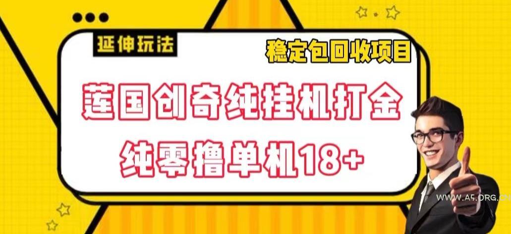 莲国创奇纯挂机打金，纯零撸单机18+，稳定包回收项目【揭秘】-351资源网
