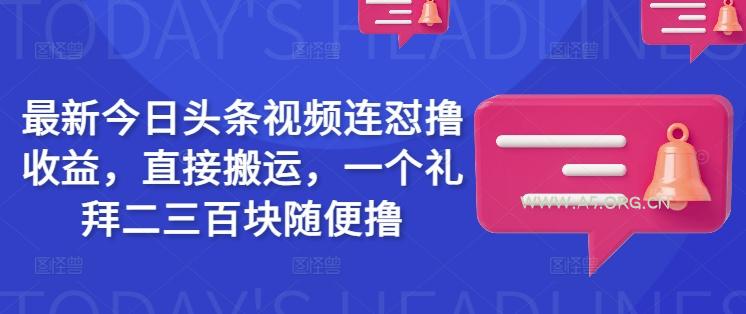最新今日头条视频连怼撸收益，直接搬运，一个礼拜二三百块随便撸-351资源网