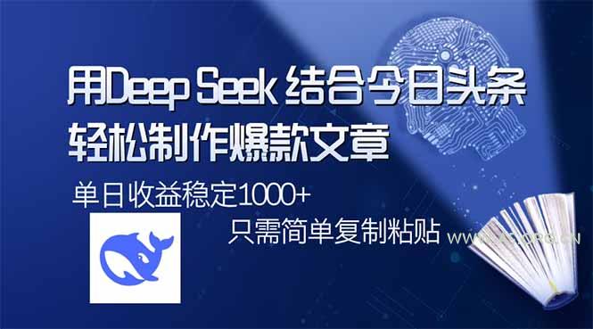 用DeepSeek结合今日头条，轻松制作爆款文章，单日稳定1000+，只需简单...-351资源网