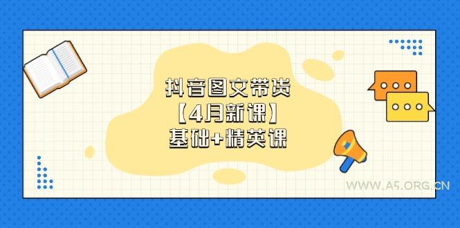 抖音图文带货【4月新课】基础+精英课：0基础小白必学 掌握各赛道带货技巧-351资源网