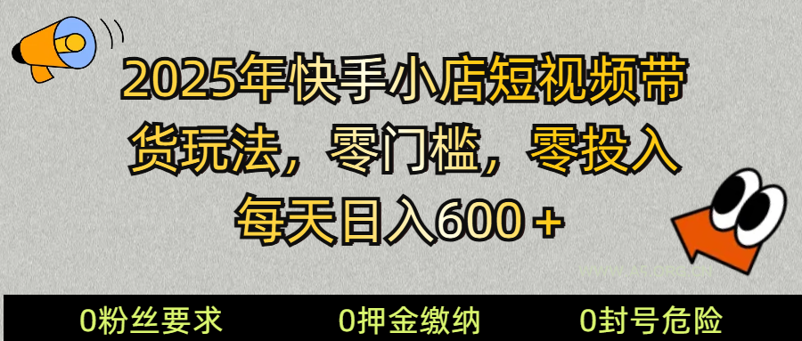 2025快手小店短视频带货模式，零投入，零门槛，每天日入600＋-351资源网