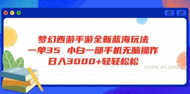 梦幻西游手游全新蓝海玩法 一单35 小白一部手机无脑操作 日入3000+轻轻…-351资源网