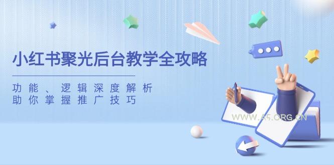 小红书聚光后台教学全攻略,功能、逻辑深度解析,助你掌握推广技巧-351资源网
