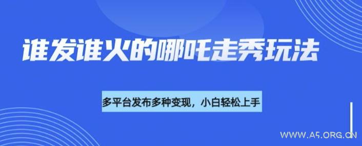 利用deepseek制作谁发谁火的哪吒2人物走秀视频，多平台发布多种变现-351资源网