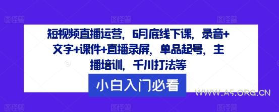 短视频直播运营，6月底线下课，录音+文字+课件+直播录屏，单品起号，主播培训，千川打法等-351资源网