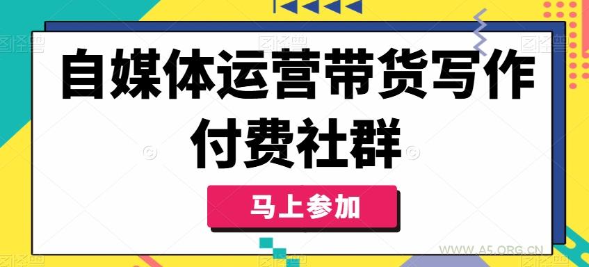 自媒体运营带货写作付费社群，带货是自媒体人必须掌握的能力-351资源网