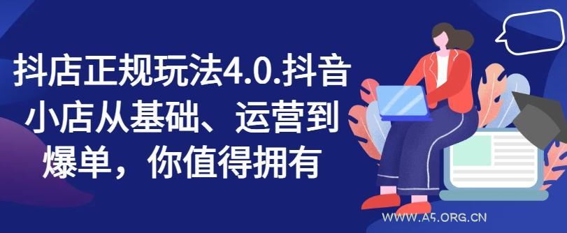 抖店正规玩法4.0，抖音小店从基础、运营到爆单，你值得拥有-351资源网