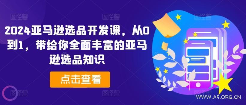 2024亚马逊选品开发课，从0到1，带给你全面丰富的亚马逊选品知识-351资源网