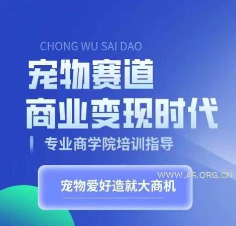 宠物赛道商业变现时代，学习宠物短视频带货变现，将宠物热爱变成事业-351资源网