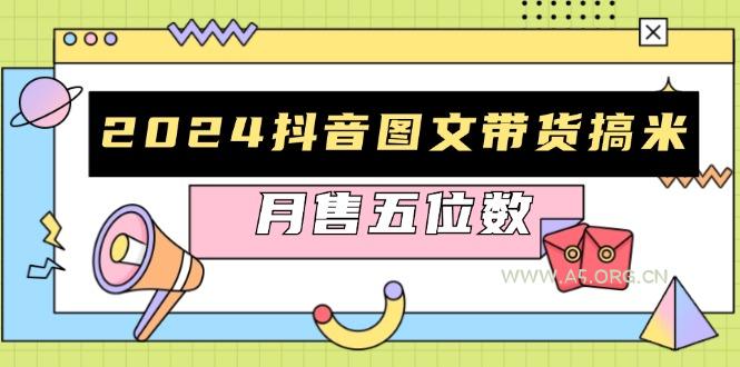 2024抖音图文带货搞米：快速起号与破播放方法，助力销量飙升，月售五位数-351资源网