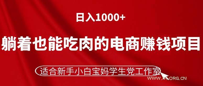 躺着也能吃肉的电商赚钱项目，日入1000+，适合新手小白宝妈学生党工作室-351资源网